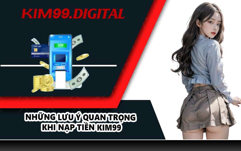 Những lưu ý quan trọng khi nạp tiền KIM99