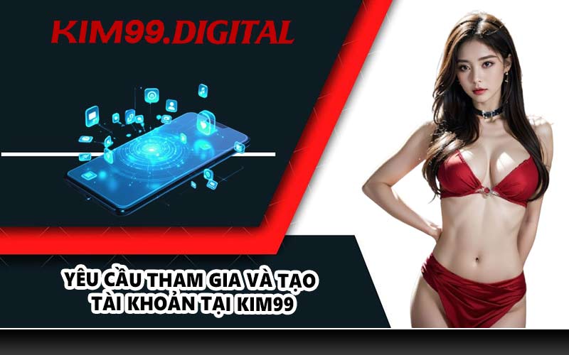 Yêu cầu tham gia và tạo tài khoản tại KIM99